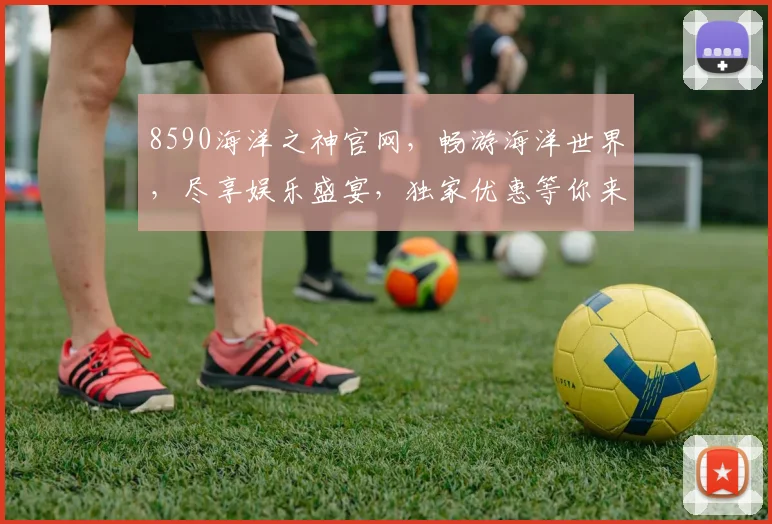 8590海洋之神官网，畅游海洋世界，尽享娱乐盛宴，独家优惠等你来